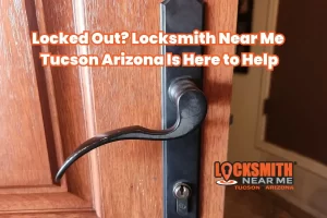 Locked Out Locksmith Near Me Tucson Arizona Is Here to Help